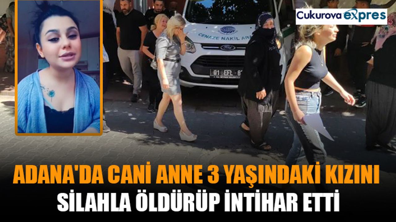 Adana'da cani anne 3 yaşındaki kızını silahla öldürüp intihar etti