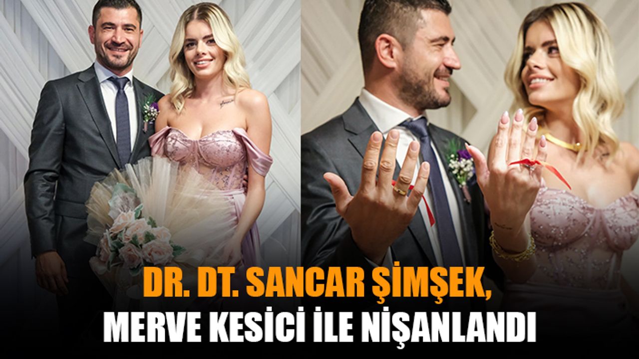 Dr. Dt. Sancar Şimşek, Merve Kesici ile nişanlandı