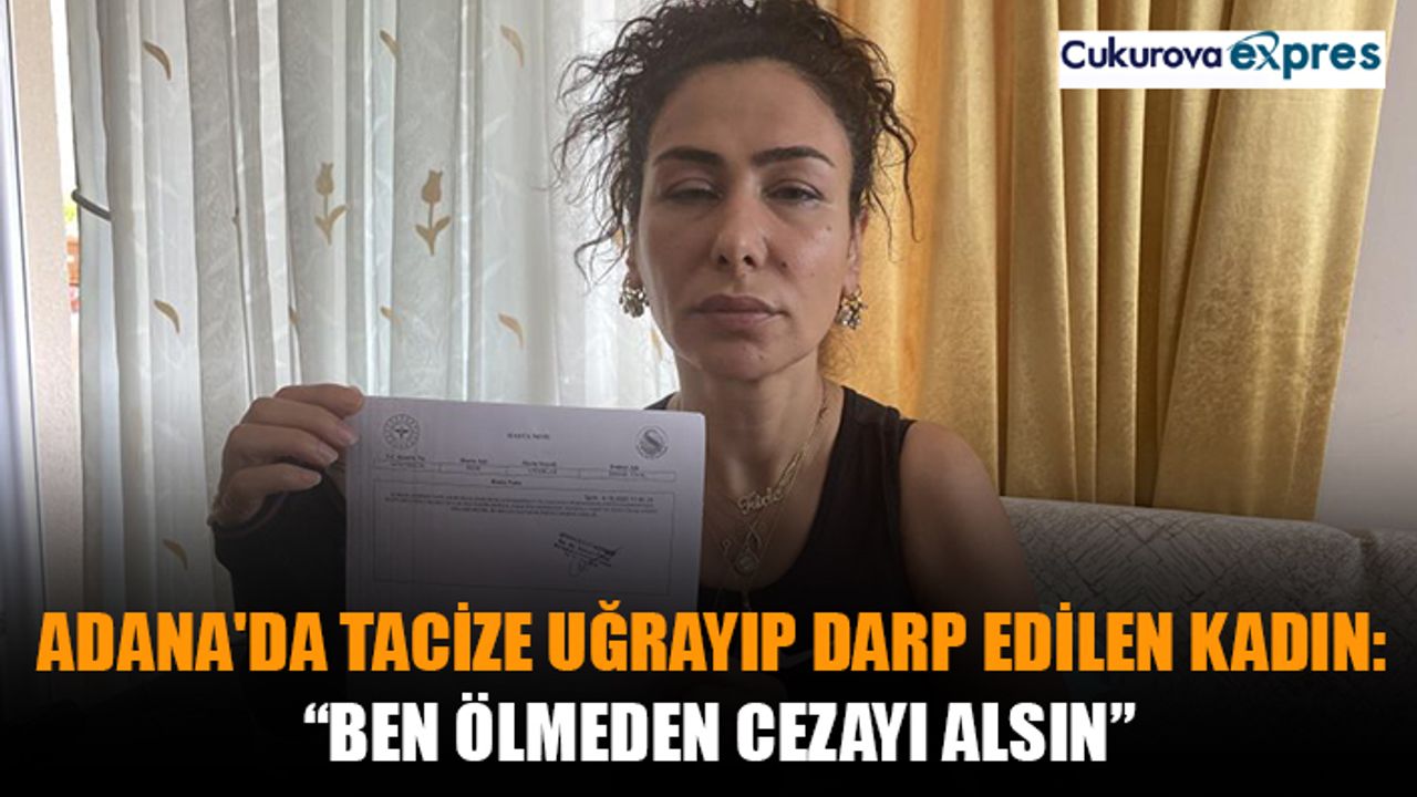 Adana'da tacize uğrayıp darp edilen kadın: “Ben ölmeden cezayı alsın”