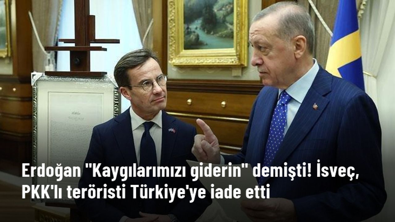 Cumhurbaşkanı Erdoğan "Kaygılarımızı giderin" demişti! İsveç, PKK'lı Mahmut Tat'ı Türkiye'ye iade etti