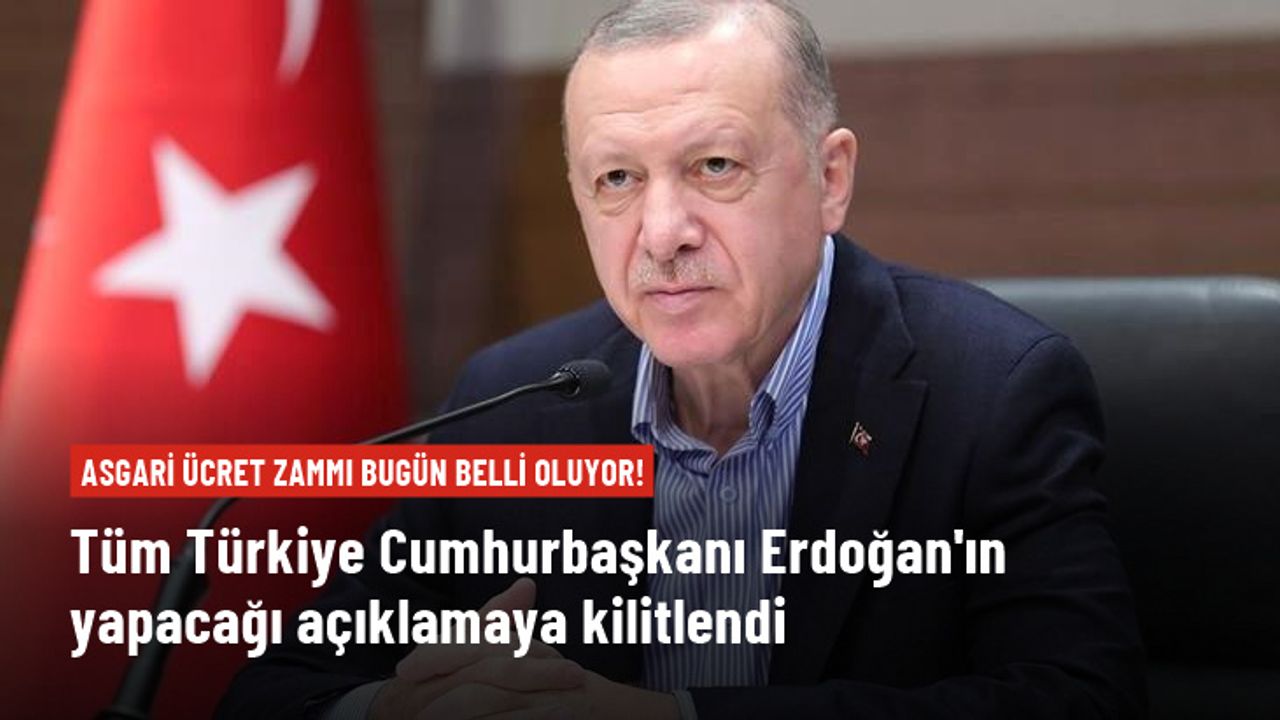 Asgari ücret zammı bugün belli oluyor! Tüm Türkiye Cumhurbaşkanı Erdoğan'ın yapacağı açıklamaya kilitlendi