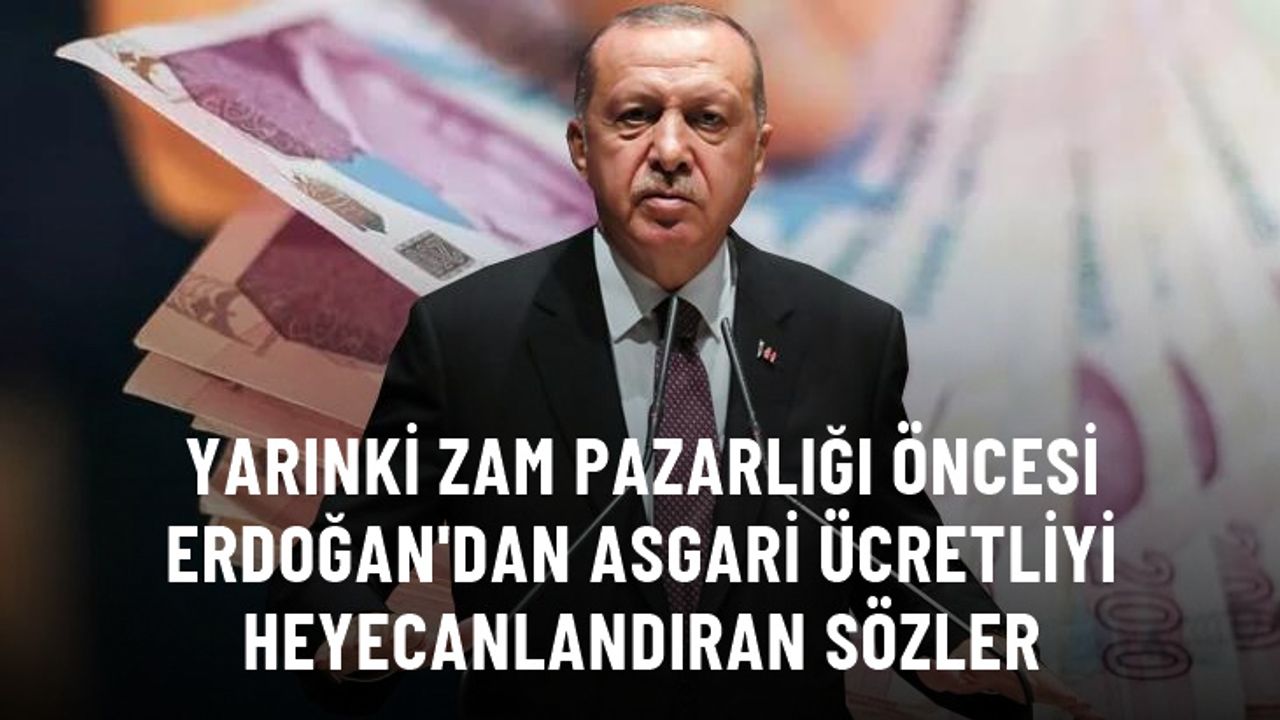 Yarınki zam pazarlığı öncesi Cumhurbaşkanı Erdoğan'dan asgari ücretliyi heyecanlandıran sözler