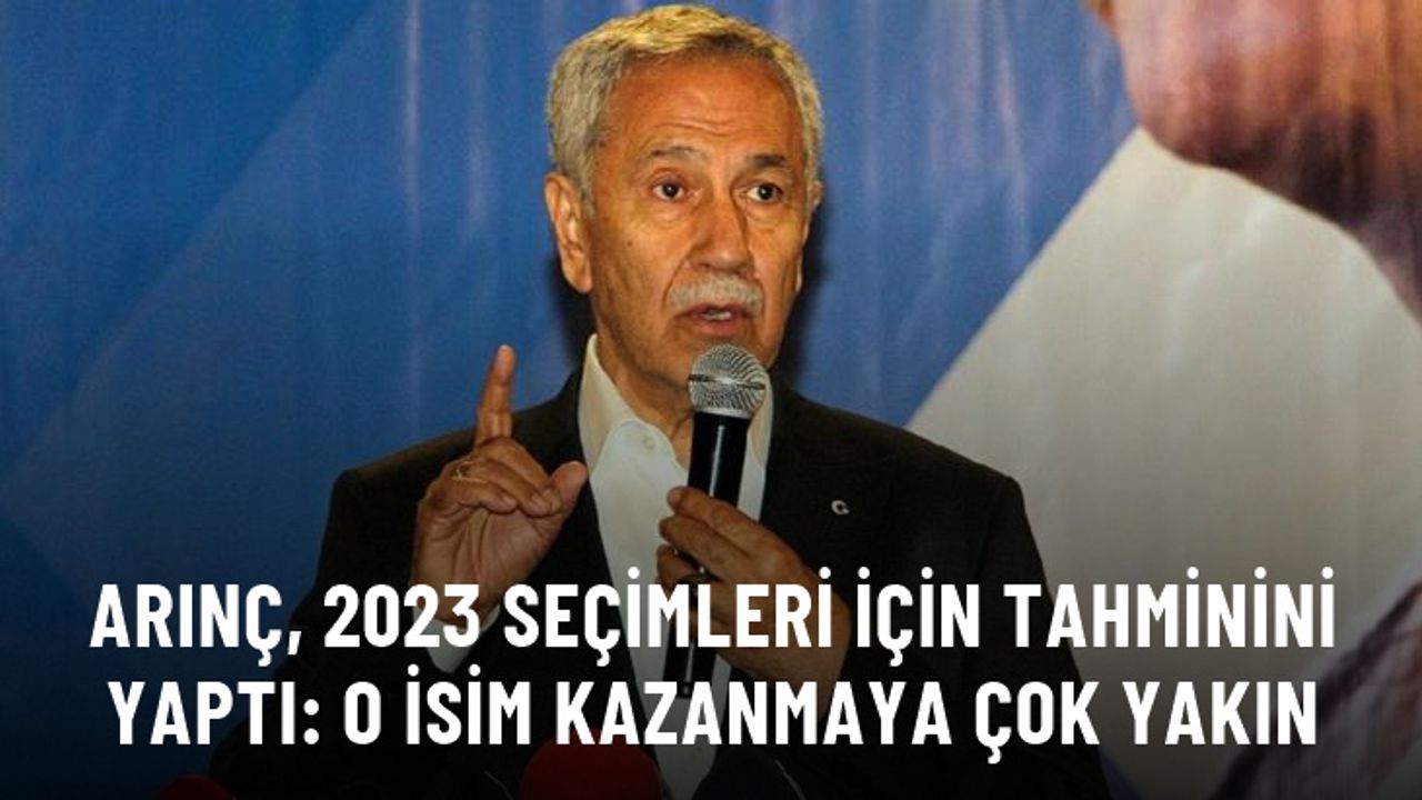 Bülent Arınç, 2023 seçimleri için tahminini yaptı: O isim kazanmaya çok yakın