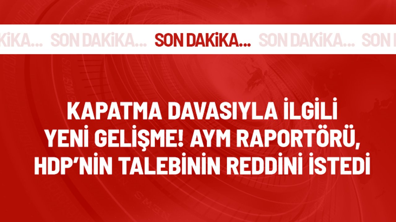 AYM raportörü, HDP'nin "Kapatma davası seçim sonrasına bırakılsın" talebinin reddedilmesini istedi