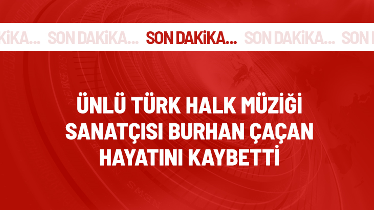 Son Dakika: Ünlü Türk Halk Müziği sanatçısı Burhan Çaçan hayatını kaybetti