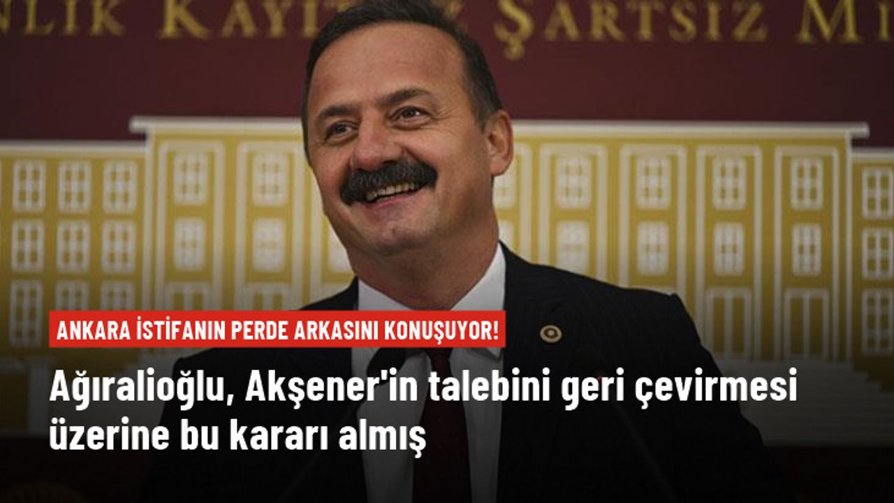 İstifanın perde arkası! Ağıralioğlu, genel başkan yardımcılığı talebi kabul görmeyince istifa kararı almış