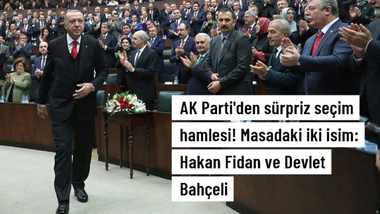 AK Parti'den sürpriz seçim hamlesi! Masadaki iki isim: Hakan Fidan ve Devlet Bahçeli