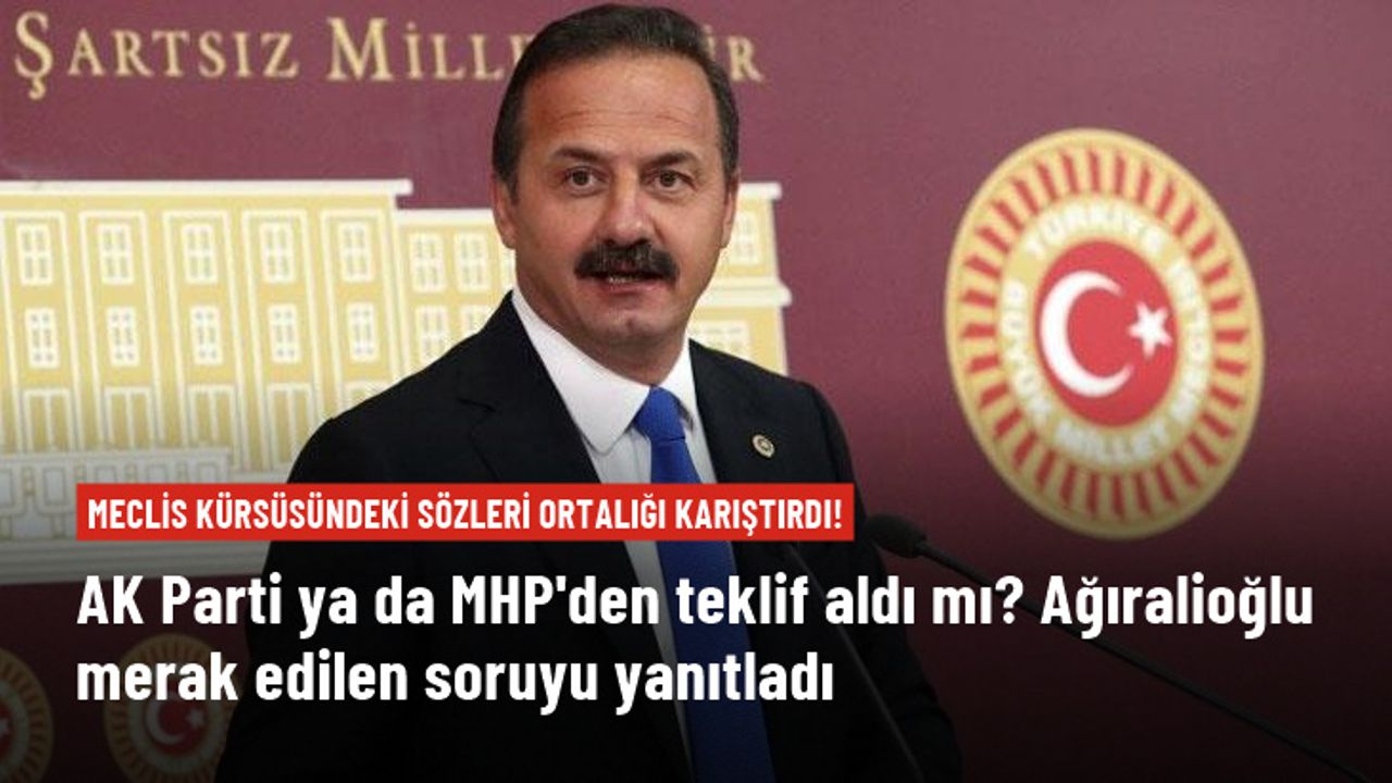 AK Parti ya da MHP'den teklif aldı mı? İYİ Partili Ağıralioğlu merak edilen soruyu yanıtladı