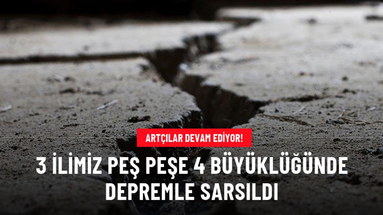 Adana, Hatay ve Adıyaman'da peş peşe 4 büyüklüğünde depremler meydana geldi