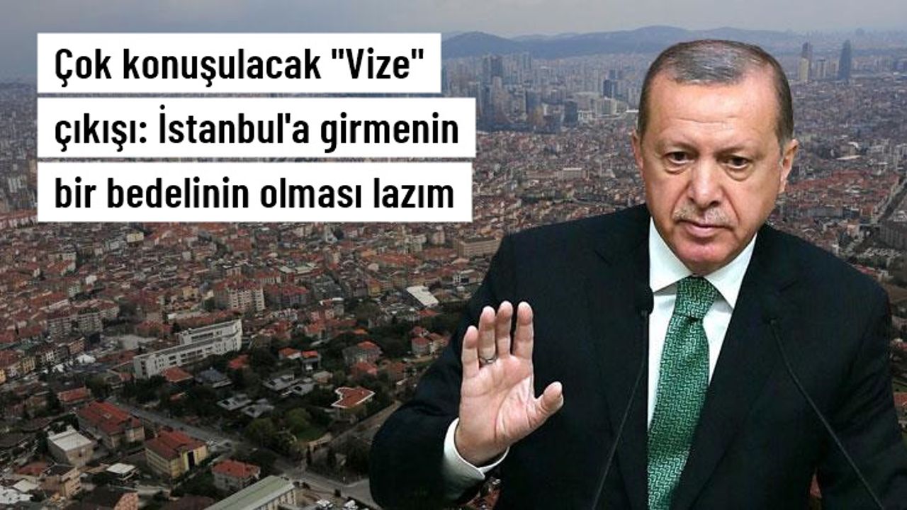 Cumhurbaşkanı Erdoğan'dan çok konuşulacak "Vize" çıkışı: İstanbul'a girmenin bir bedelinin olması lazım