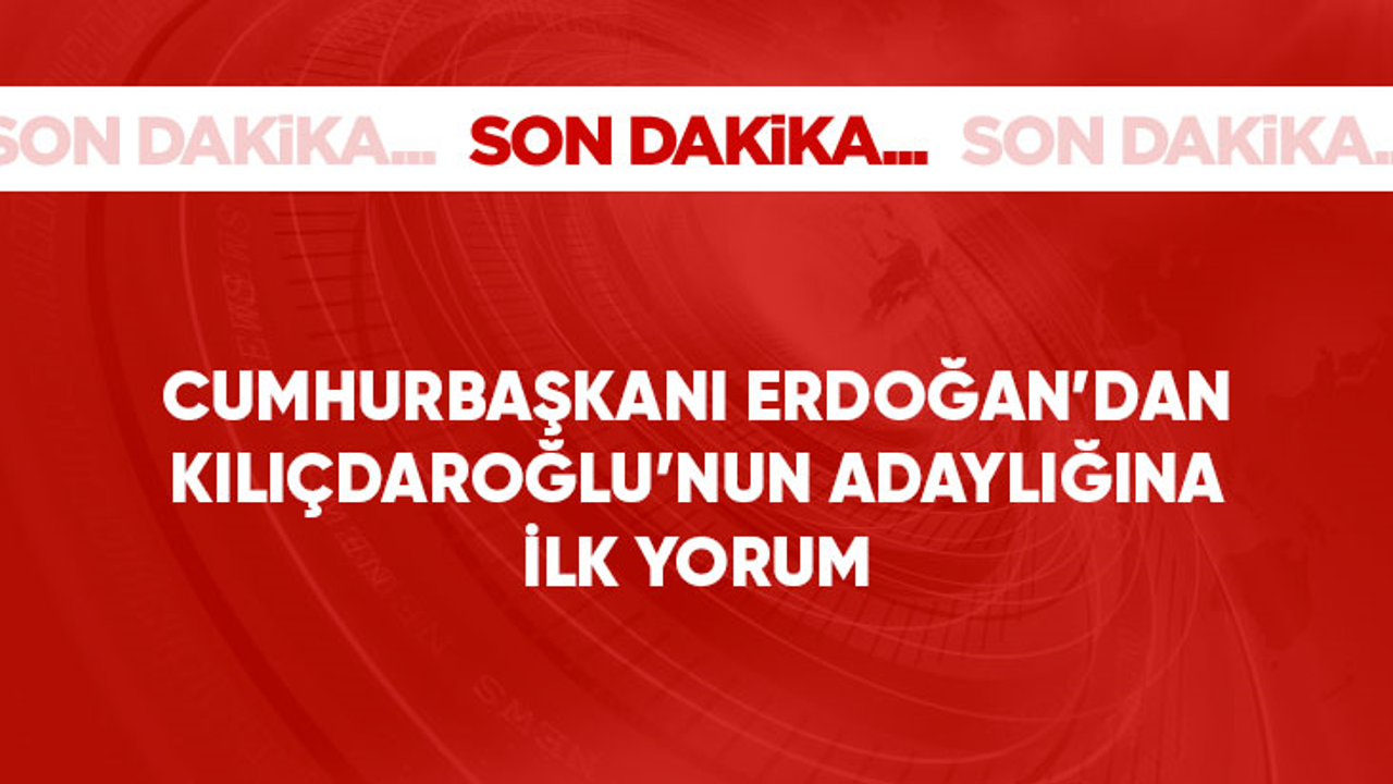Son Dakika: Cumhurbaşkanı Erdoğan'dan Kılıçdaroğlu'nun adaylığına ilk yorum