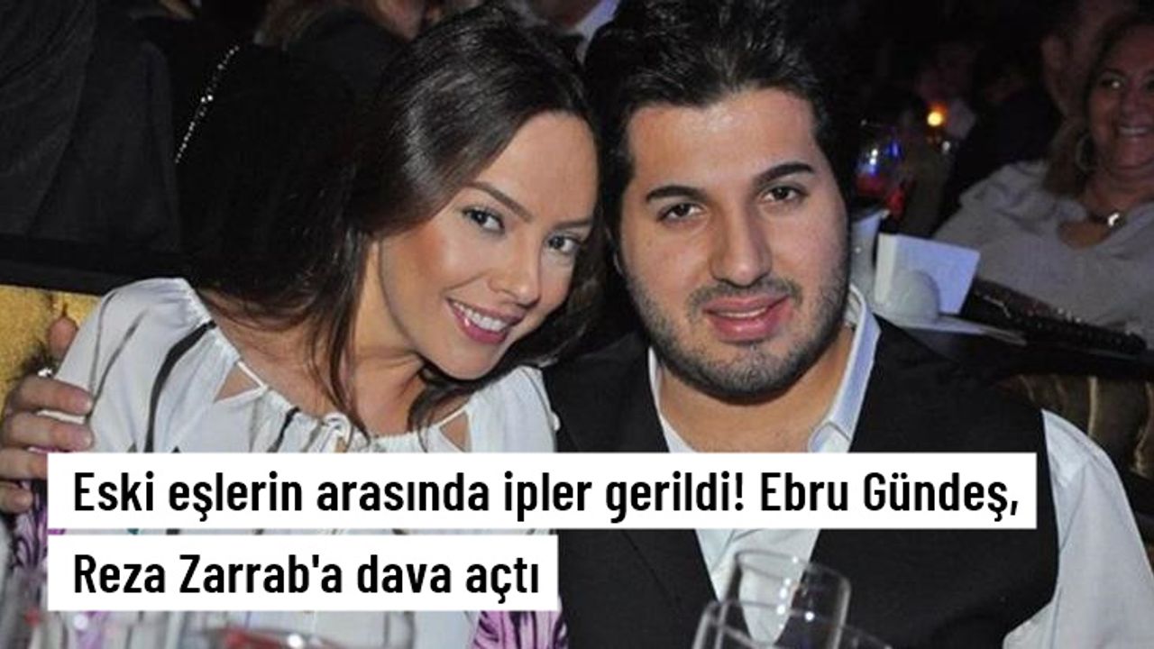 Ebru Gündeş, kendisine velayet davası açan Reza Zarrab'a karşı dava açtı