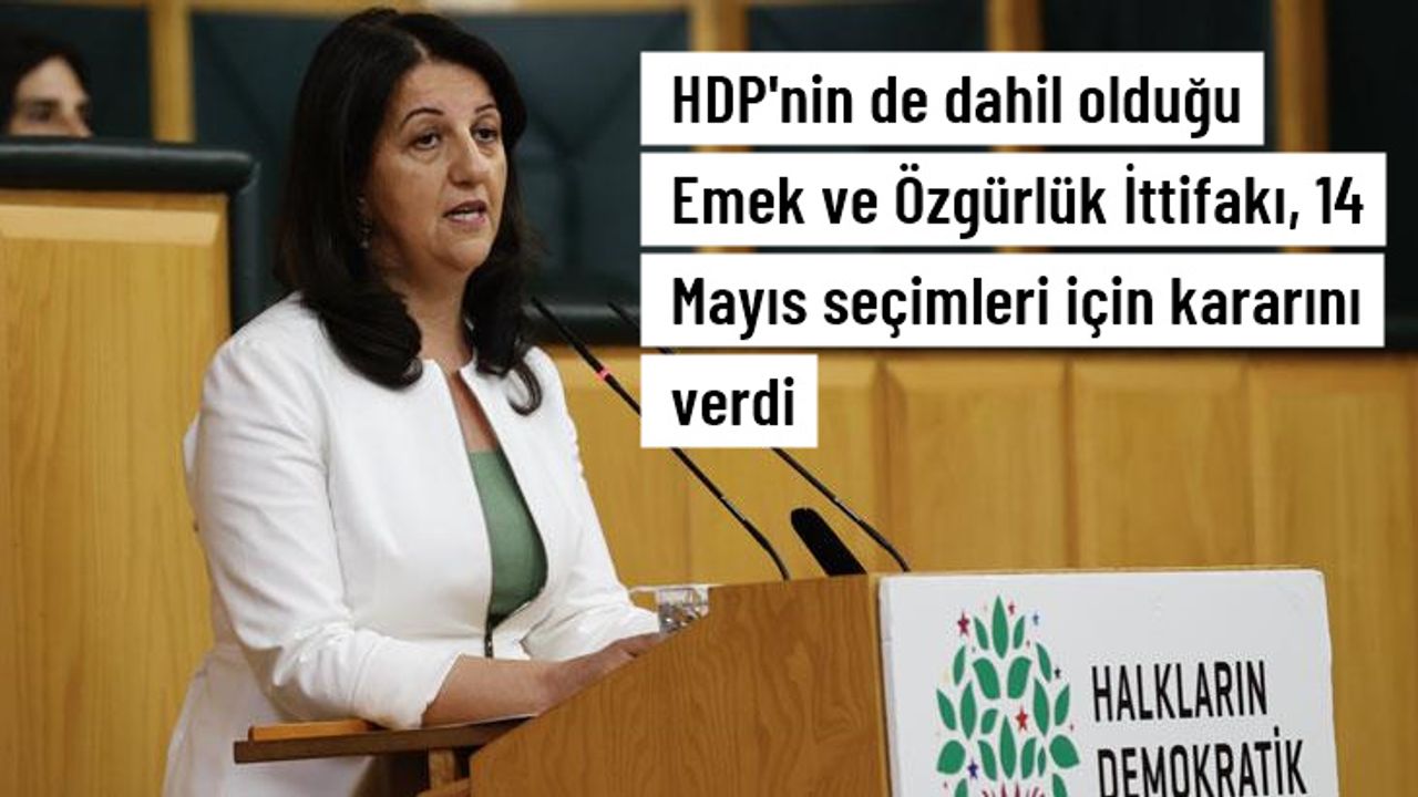 Son Dakika! HDP'nin de dahil olduğu Emek ve Özgürlük İttifakı, 14 Mayıs'ta aday çıkarmayacak