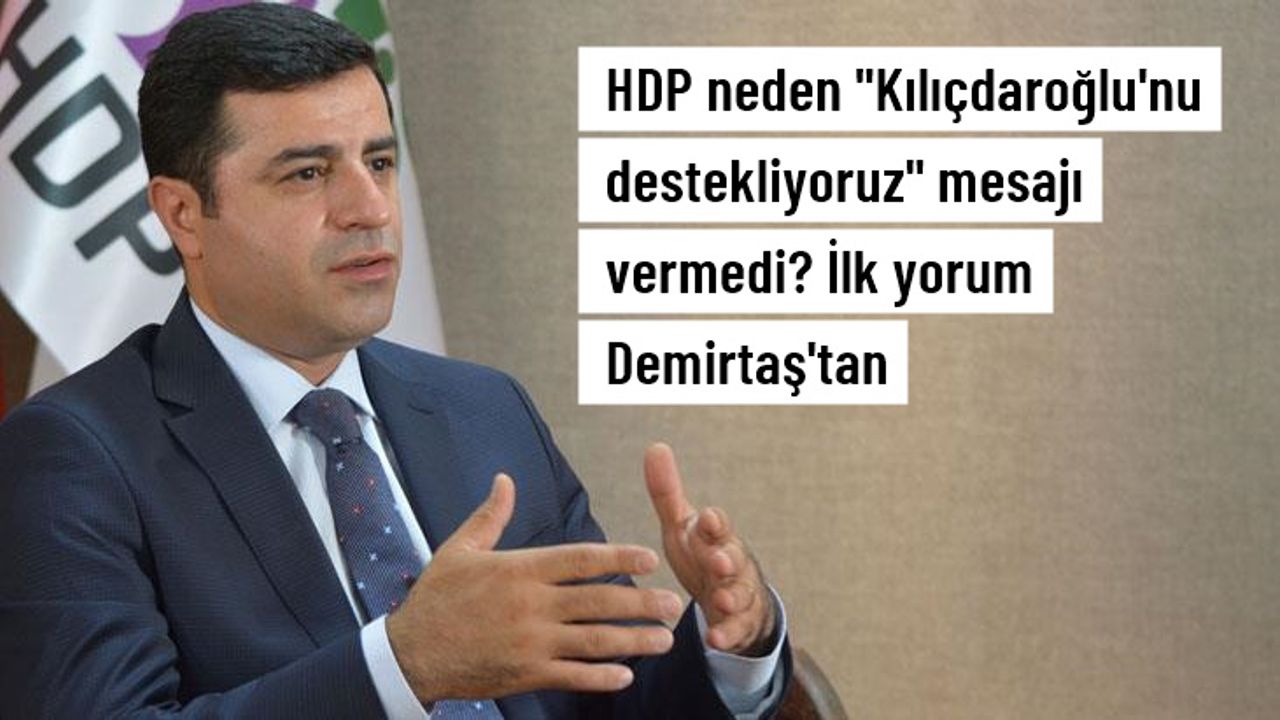 HDP neden "Kılıçdaroğlu'nu destekliyoruz" mesajı vermedi? Selahattin Demirtaş yanıtladı