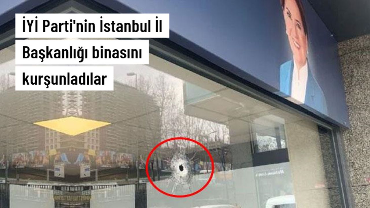 İYİ Parti'nin İstanbul İl Başkanlığı binasına silahlı saldırı! Polis incelemelerde bulunuyor