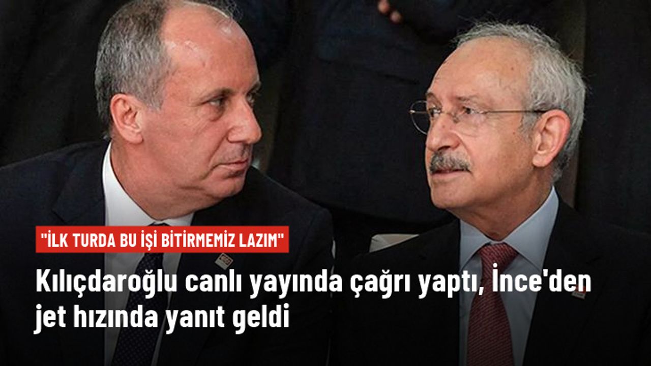 Kılıçdaroğlu'nun "İlk turda bu işi bitirmemiz lazım" çağrısına İnce'den yanıt