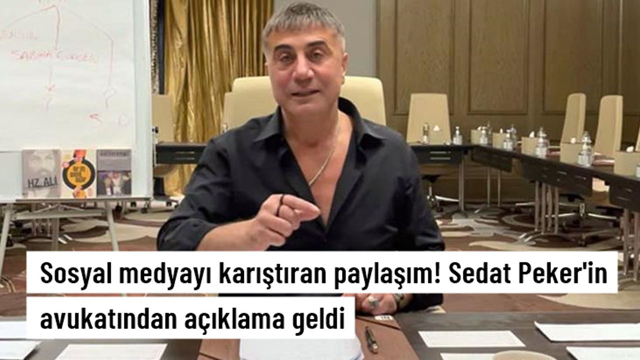 Sosyal medyada gündem olan paylaşım sonrası Sedat Peker'in avukatından açıklama geldi