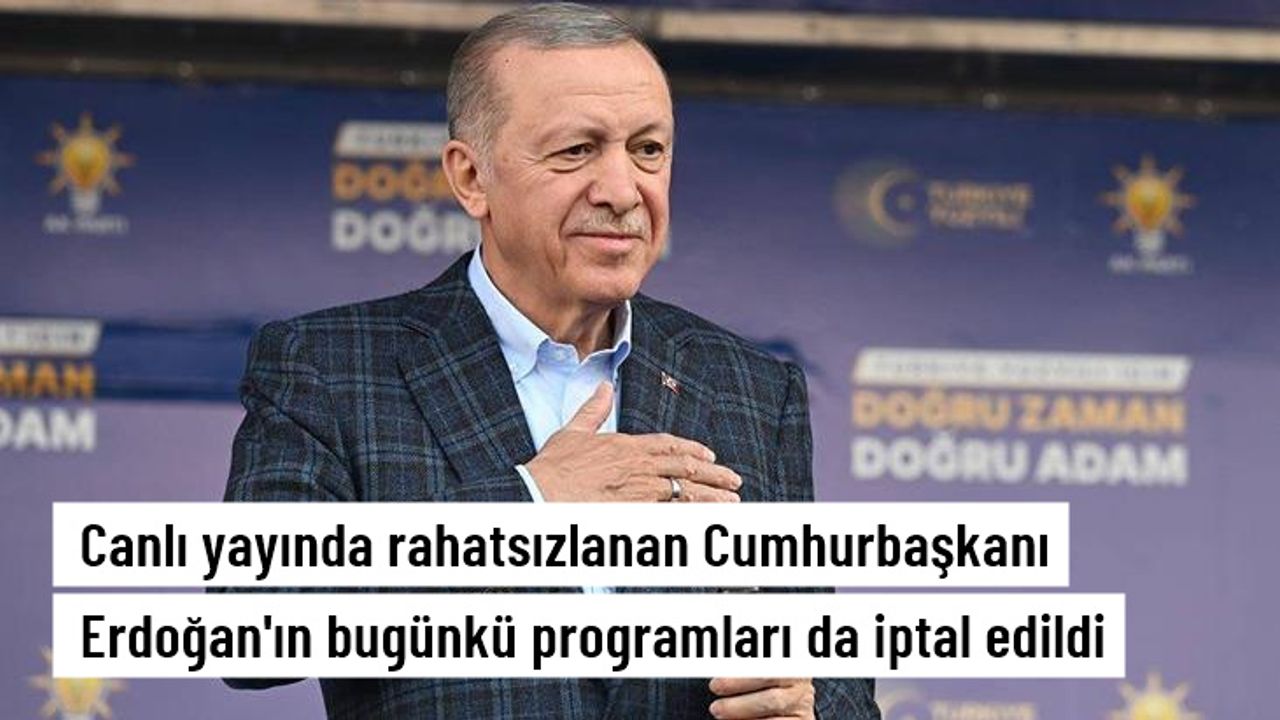 Canlı yayında rahatsızlanan Cumhurbaşkanı Erdoğan'ın bugünkü programları da iptal edildi