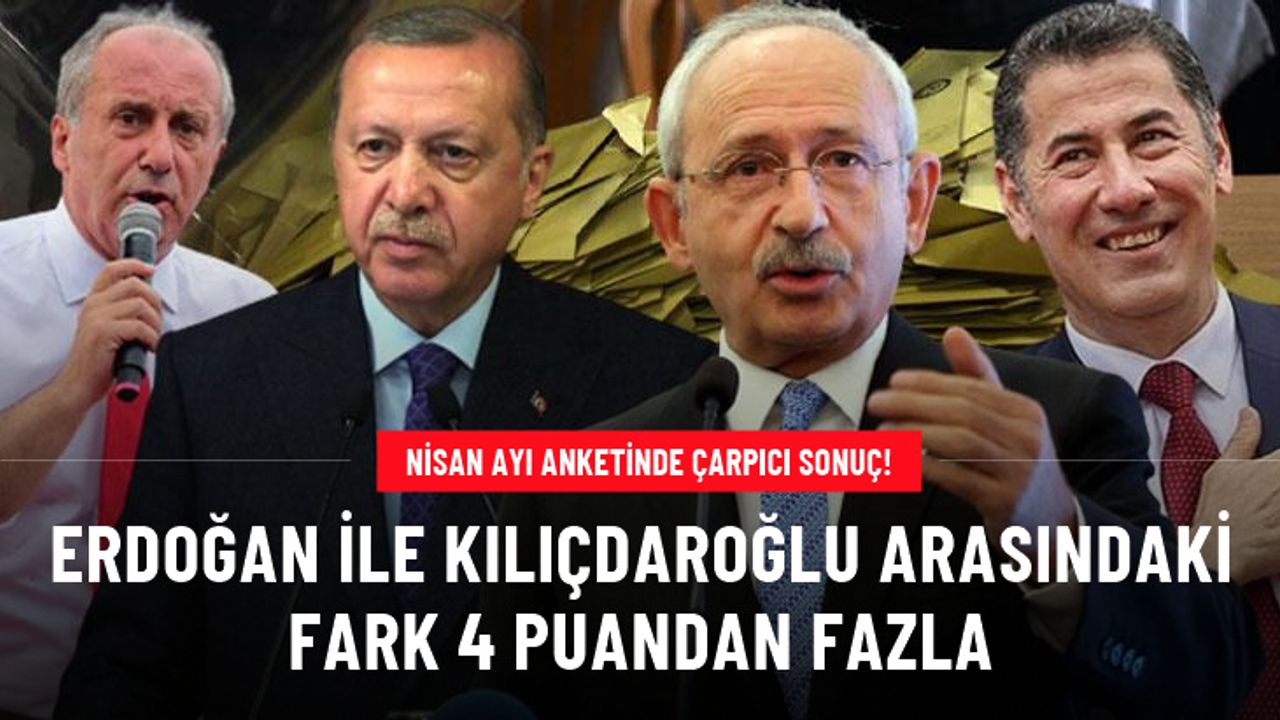 Nisan ayı anketinde çarpıcı sonuç! Erdoğan ile Kılıçdaroğlu arasındaki fark 4 puandan fazla