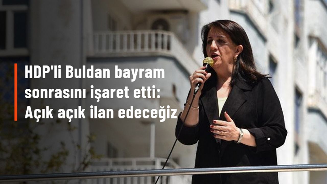 HDP'li Buldan bayram sonrasını işaret etti: Cumhurbaşkanının ismini söyleyeceğiz