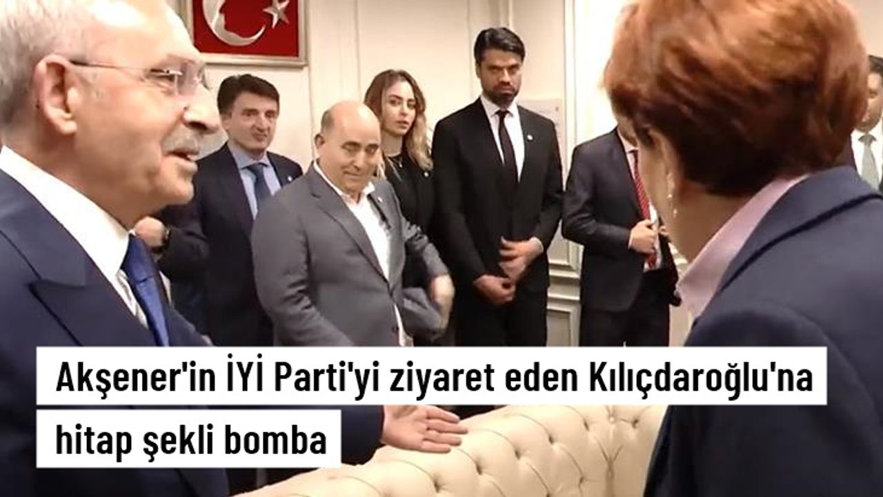 Akşener'in İYİ Parti'yi ziyaret eden Kılıçdaroğlu'na hitap şekli bomba
