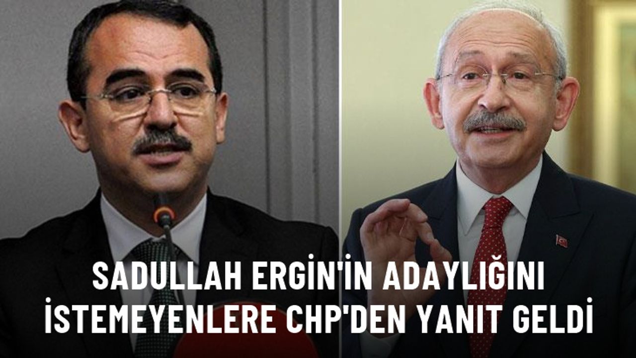Eski Adalet Bakanı Sadullah Ergin'in aday gösterilmesine ilişkin tepkilere CHP'den ilk yanıt