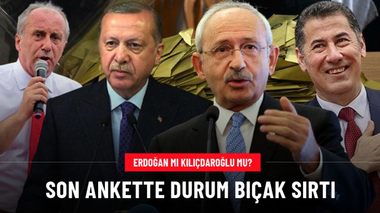 Erdoğan mı Kılıçdaroğlu mu? Son seçim anketinde durum bıçak sırtı