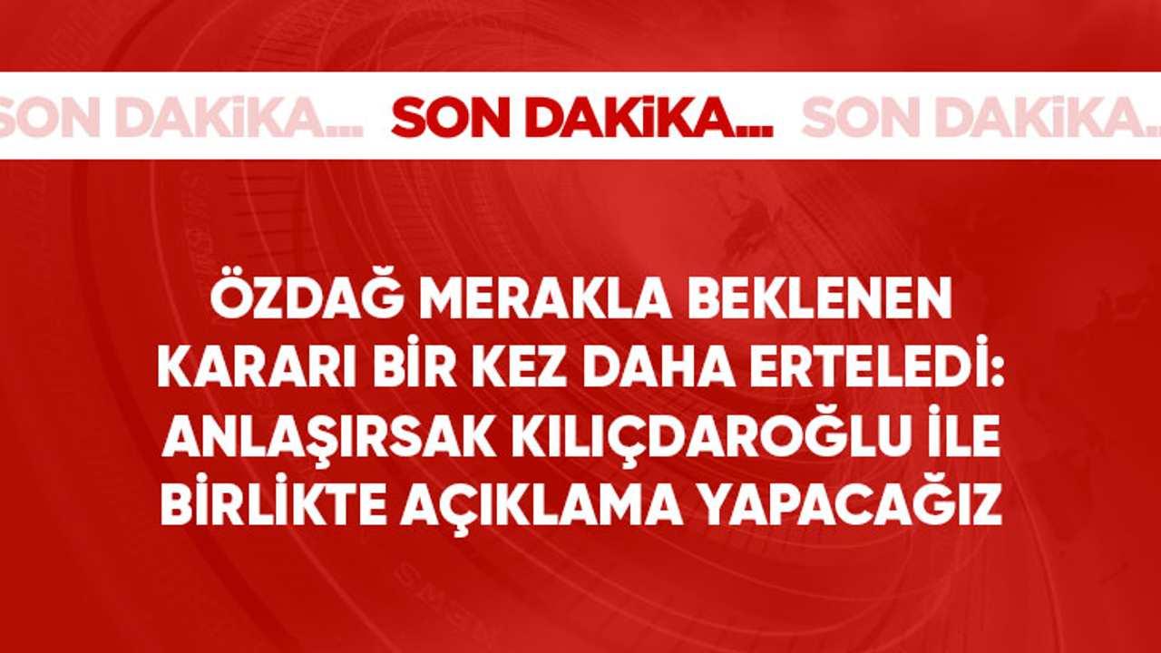 Son Dakika! Özdağ: Anlaşırsak yarın saat 11.00'de Kılıçdaroğlu ile birlikte açıklama yapacağız