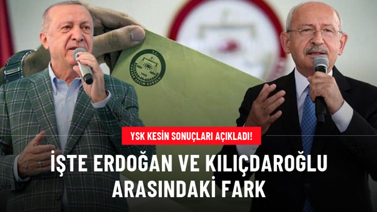YSK 1. tur seçimlerinin kesin sonuçlarını açıkladı! İşte Erdoğan ve Kılıçdaroğlu arasındaki fark