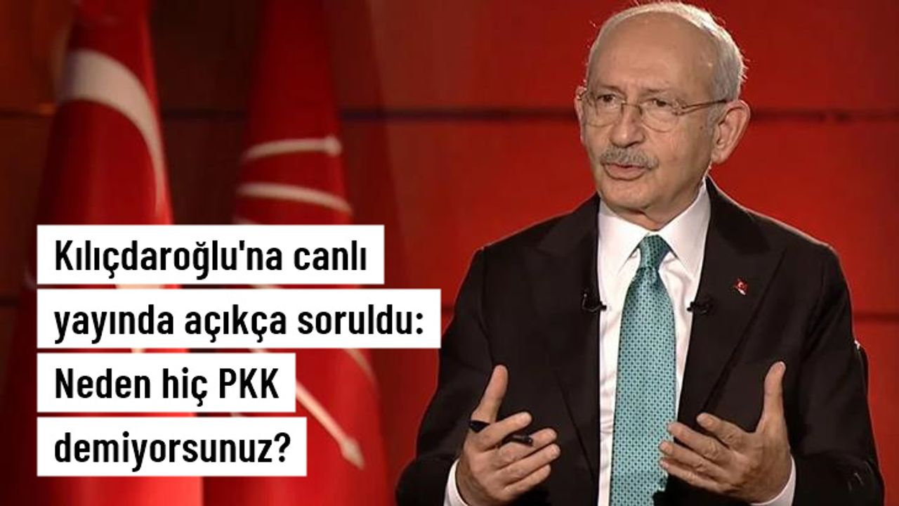 Kılıçdaroğlu'na canlı yayında açıkça soruldu: Neden hiç PKK demiyorsunuz?