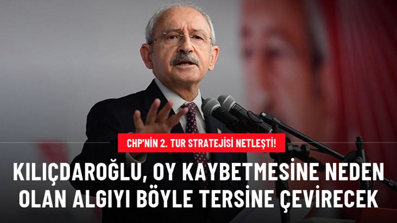 CHP'nin 2. tur stratejisi netleşti! Kılıçdaroğlu, partiyi terörle ilişkilendiren algıyı tersine çevirmeyi planlıyor