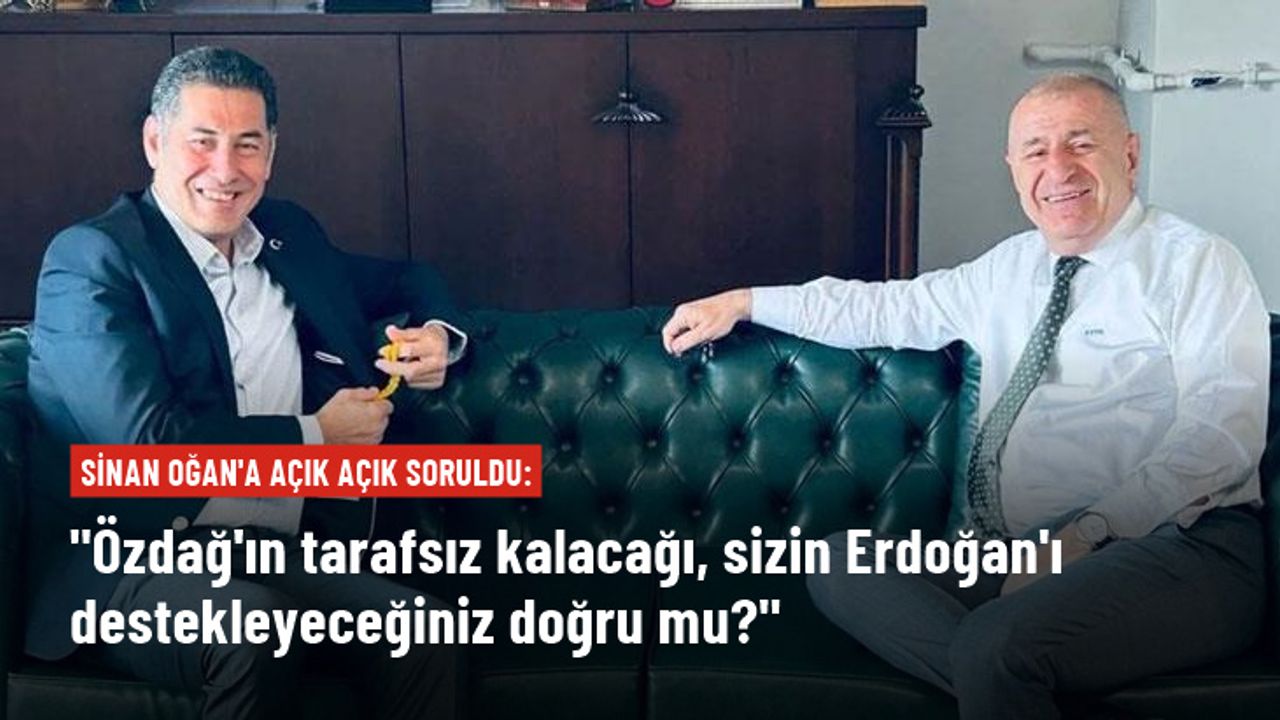 Oğan'a açık açık soruldu: Özdağ'ın tarafsız kalacağı, sizin Erdoğan'ı destekleyeceğiniz doğru mu?
