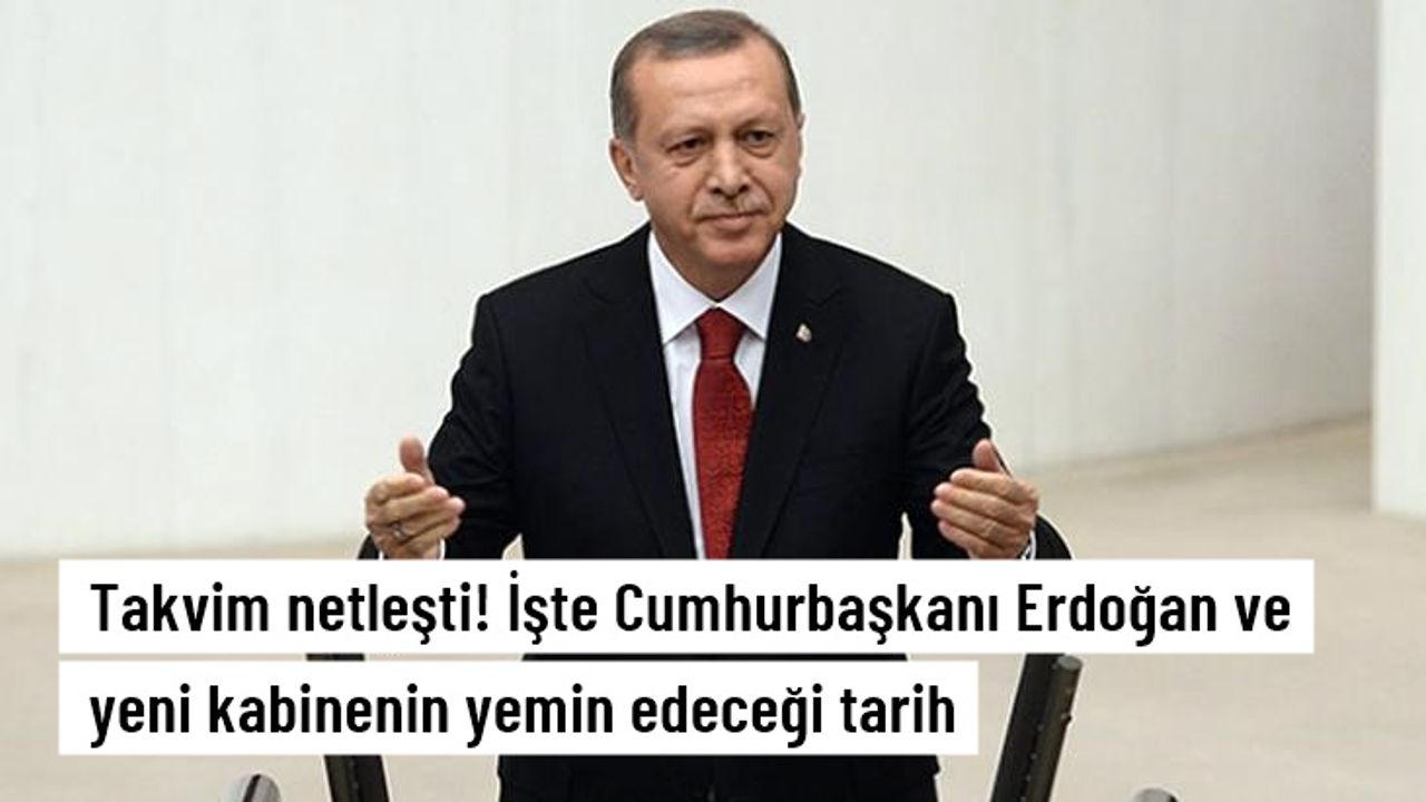 Takvim netleşti! İşte Cumhurbaşkanı Erdoğan ve yeni kabinenin yemin edeceği tarih