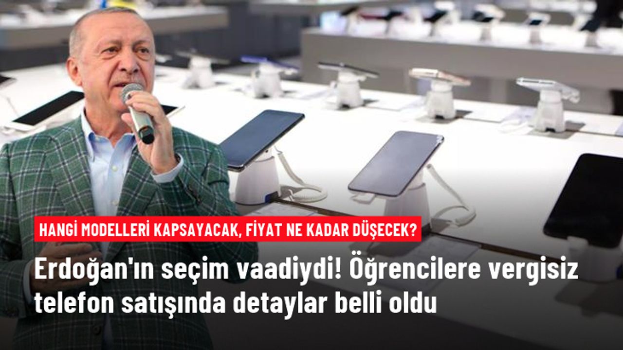Cumhurbaşkanı Erdoğan'ın seçim vaadiydi! Üniversitelilere vergisiz telefon satışının detayları belli oldu
