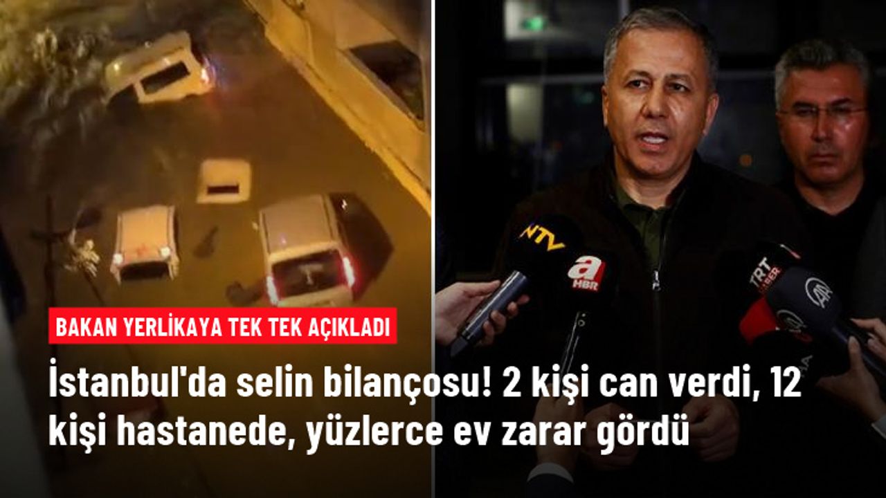İstanbul'da selin bilançosu! 2 kişi can verdi, 12 kişi hastanede, yüzlerce ev zarar gördü