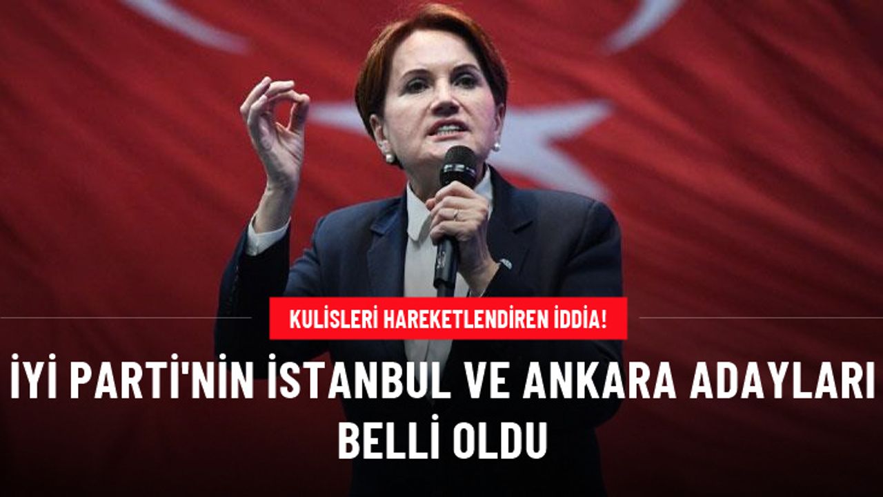Kulisler kaynamaya başladı! İşte İYİ Parti'nin yerel seçimlerde Ankara ve İstanbul için düşündüğü isimler