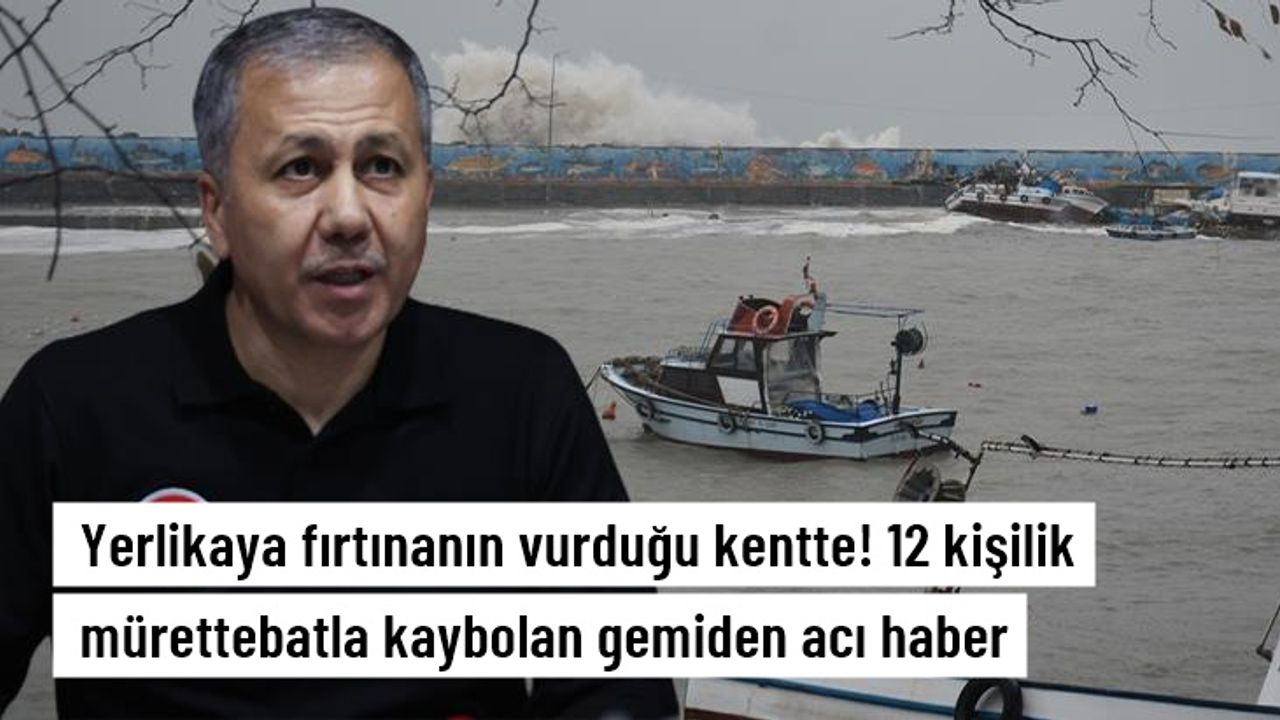 Bakan Yerlikaya: Zonguldak'ta fırtınada kaybolan gemi battı, 12 kişilik mürettebatla iletişim kurulamıyor