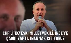CHP'li 107 eski milletvekilinden Muharrem İnce'ye çağrı