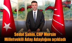 Sedat Şahin, CHP Mersin Milletvekili Aday Adaylığını açıkladı