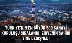 Türkiye'nin en büyük 500 sanayi kuruluşu sıralandı! Zirvenin sahibi yine Tüpraş
