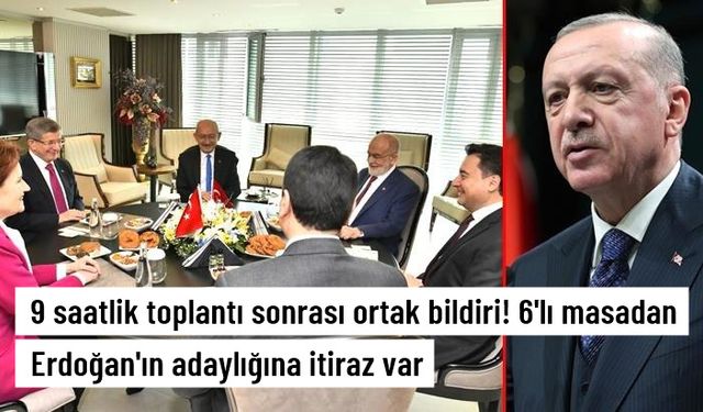 9 saatlik toplantı sonrası 6'lı masadan ortak bildiri: Erdoğan'ın bir kez daha aday olması mümkün değildir