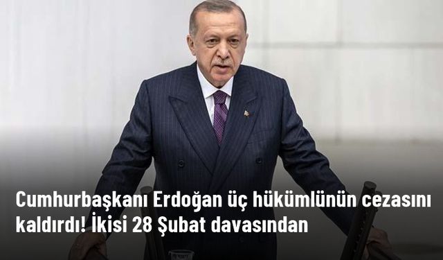 Cumhurbaşkanı Erdoğan, 28 Şubat davasında müebbet verilen 2 general dahil üç hükümlünün cezasını kaldırdı