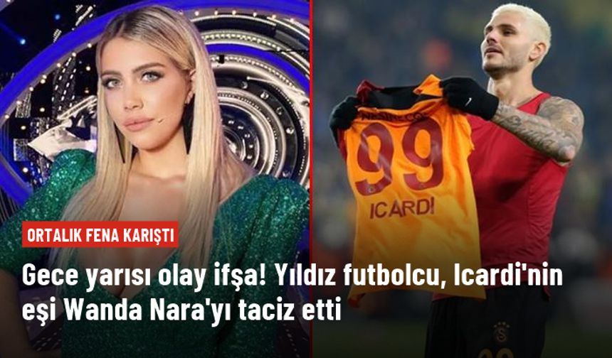 Gece yarısı olay ifşa! Yıldız futbolcu, Icardi'nin eşi Wanda Nara'yı taciz etti