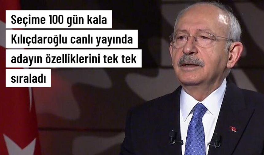 Seçime 100 gün kala Kılıçdaroğlu canlı yayında Cumhurbaşkanı adayının özelliklerini tek tek sıraladı