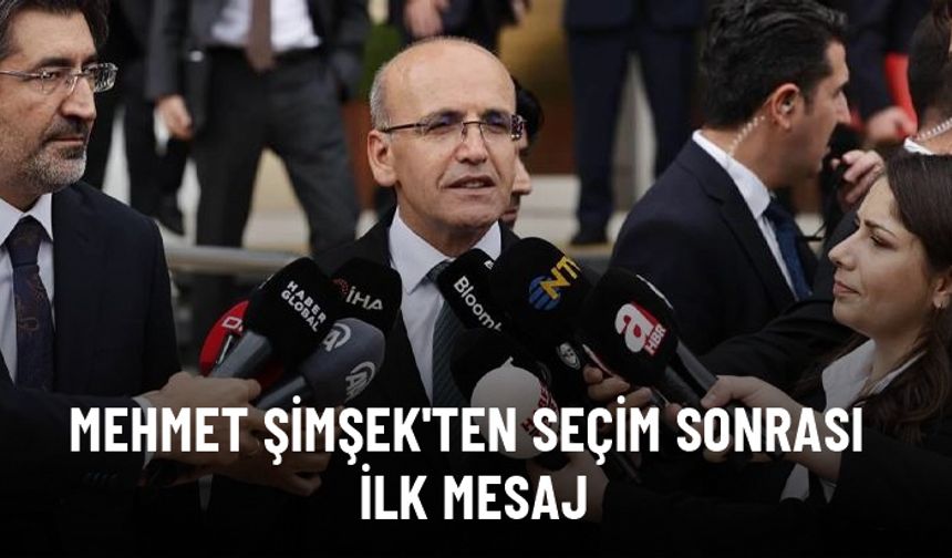 Hazine ve Maliye Bakanı Mehmet Şimşek'ten seçim sonrası ilk mesaj